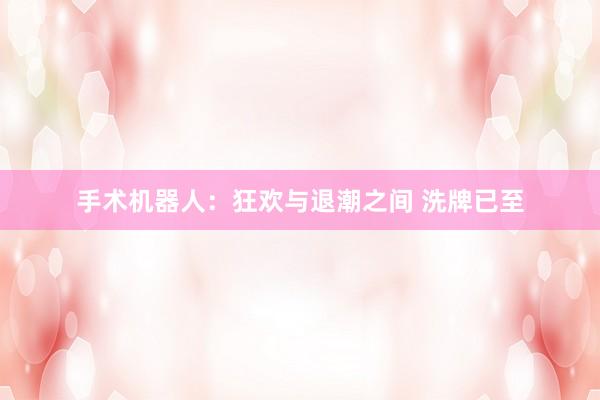 手术机器人：狂欢与退潮之间 洗牌已至