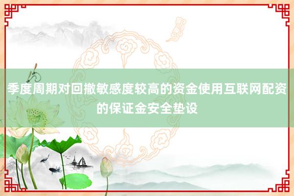 季度周期对回撤敏感度较高的资金使用互联网配资的保证金安全垫设