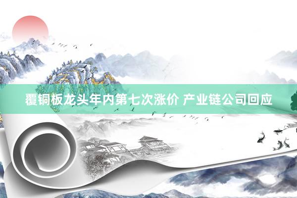 覆铜板龙头年内第七次涨价 产业链公司回应