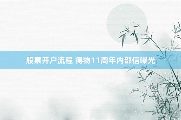 股票开户流程 得物11周年内部信曝光